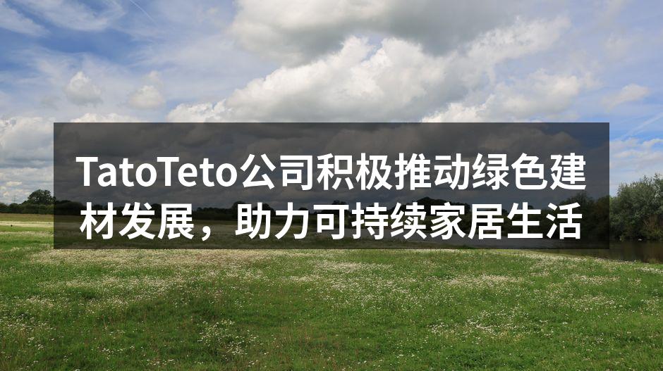 TatoTeto最新推出的绿色建材产品