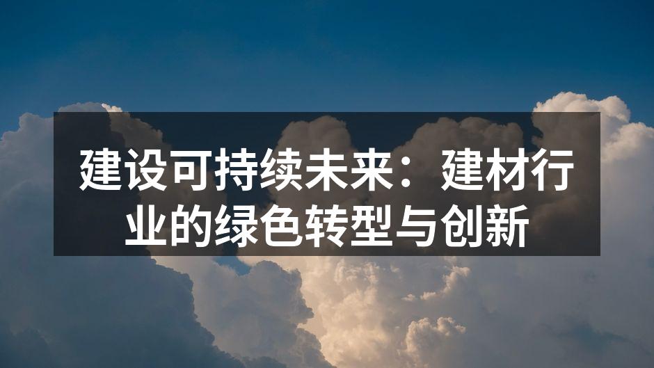 建设可持续未来：建材行业的绿色转型与创新